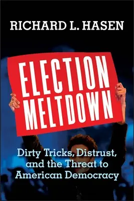 Election Meltdown: Piszkos trükkök, bizalmatlanság és az amerikai demokrácia veszélye - Election Meltdown: Dirty Tricks, Distrust, and the Threat to American Democracy