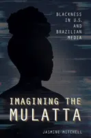 Imagining the Mulatta: A feketeség az amerikai és a brazil médiában - Imagining the Mulatta: Blackness in U.S. and Brazilian Media