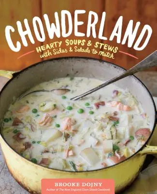 Chowderland: Levesek és pörköltek a hozzájuk illő köretekkel és salátákkal - Chowderland: Hearty Soups & Stews with Sides & Salads to Match