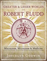 Robert Fludd nagyobb és kisebb világa: Makrokozmosz, mikrokozmosz és orvostudomány - The Greater and Lesser Worlds of Robert Fludd: Macrocosm, Microcosm, and Medicine