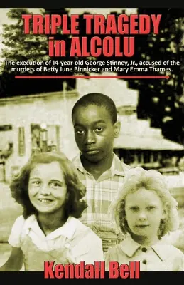 Hármas tragédia az Alcolu-ban: A Betty June Binnicker és Mary Emma Thames meggyilkolásával vádolt 14 éves ifjabb George Stinney kivégzése. - Triple Tragedy in Alcolu: The execution of 14-year-old George Stinney, Jr., accused of the murders of Betty June Binnicker and Mary Emma Thames.