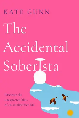 The Accidental Soberista: Fedezze fel az alkoholmentes élet váratlan boldogságát - The Accidental Soberista: Discover the Unexpected Bliss of an Alcohol-Free Life