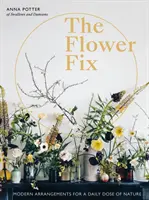 The Flower Fix: Modern elrendezések a természet napi adagjához - The Flower Fix: Modern Arrangements for a Daily Dose of Nature