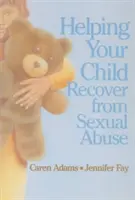 Segítség a gyermekednek a szexuális bántalmazásból való felépülésben - Helping Your Child Recover from Sexual Abuse