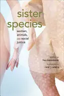 Sister Species: Nők, állatok és társadalmi igazságosság - Sister Species: Women, Animals, and Social Justice