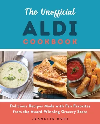 A nem hivatalos Aldi szakácskönyv: A díjnyertes élelmiszerbolt rajongói kedvenceiből készült finom receptek - The Unofficial Aldi Cookbook: Delicious Recipes Made with Fan Favorites from the Award-Winning Grocery Store