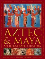 Aztékok és maják:  An Illustrated History - Közép-Amerika és Mexikó ősi népeinek - köztük az aztékoknak, majáknak - meghatározó krónikája, - Aztec and Maya:  An Illustrated History - The definitive chronicle of the ancient peoples of Central America and Mexico - including the Aztec, Maya,