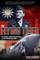 Repülő tigris: Claire Chennault tábornok és az amerikai 14. légierő igaz története Kínában - Flying Tiger: The True Story of General Claire Chennault and the U.S. 14th Air Force in China