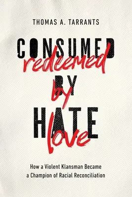 A gyűlölet által felemésztve, a szeretet által megváltva: Hogyan lett egy erőszakos klánista a faji megbékélés bajnoka? - Consumed by Hate, Redeemed by Love: How a Violent Klansman Became a Champion of Racial Reconciliation