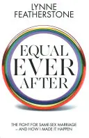 Egyenlőség mindörökké - A harc az azonos neműek házasságáért - és hogyan valósítottam meg azt - Equal Ever After - The Fight for Same-Sex Marriage - And How I Made it Happen