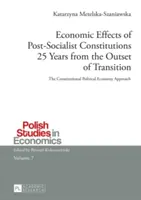 A posztszocialista alkotmányok gazdasági hatásai 25 évvel az átmenet kezdete után; az alkotmányos politikai gazdaságtani megközelítés - Economic Effects of Post-Socialist Constitutions 25 Years from the Outset of Transition; The Constitutional Political Economy Approach