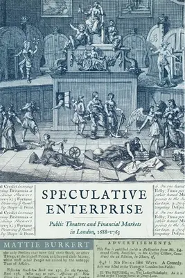 Spekulatív vállalkozás: Public Theaters and Financial Markets in London, 1688-1763 - Speculative Enterprise: Public Theaters and Financial Markets in London, 1688-1763