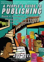 A People's Guide to Publishing: Sikeres, fenntartható, értelmes könyvüzletet építeni - A People's Guide to Publishing: Build a Successful, Sustainable, Meaningful Book Business