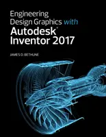 Mérnöki tervezőgrafika az Autodesk Inventor 2017 programmal - Engineering Design Graphics with Autodesk Inventor 2017