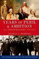 A veszély és az ambíció évei: Amerikai külkapcsolatok, 1776-1921 - Years of Peril and Ambition: U.S. Foreign Relations, 1776-1921