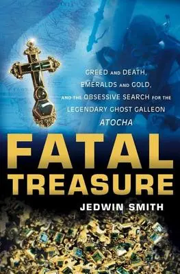 Végzetes kincs: Kapzsiság és halál, smaragdok és arany, és a legendás Atocha szellemgálya megszállott keresése - Fatal Treasure: Greed and Death, Emeralds and Gold, and the Obsessive Search for the Legendary Ghost Galleon Atocha