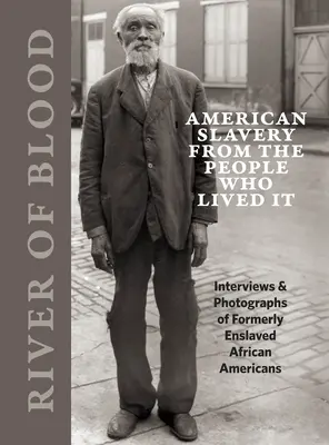 A vér folyója: American Slavery from the People Who Lived It: Interjúk és fényképek egykori rabszolgasorban élő afroamerikaiakról - River of Blood: American Slavery from the People Who Lived It: Interviews & Photographs of Formerly Enslaved African Americans