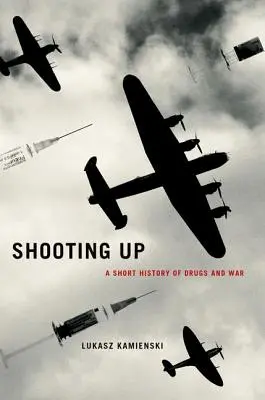 Lövés felfelé: A kábítószerek és a háború rövid története - Shooting Up: A Short History of Drugs and War