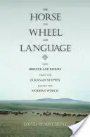 A ló, a kerék és a nyelv: Hogyan alakították a modern világot a bronzkori lovasok az eurázsiai sztyeppékről - The Horse, the Wheel, and Language: How Bronze-Age Riders from the Eurasian Steppes Shaped the Modern World