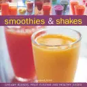 Ellenállhatatlan turmixok és turmixok: Krémes turmixok, gyümölcsfúziók és egészséges gyümölcslevek - Irresistible Smoothies & Shakes: Creamy Blends, Fruit Fusions and Healthy Juices