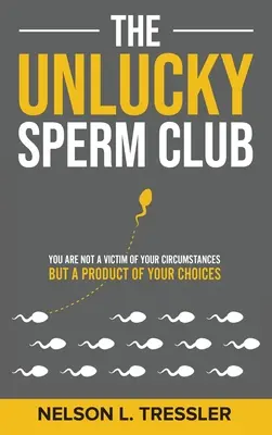 A szerencsétlenek spermaklubja: Nem a körülményeid áldozata, hanem a döntéseid terméke vagy - The Unlucky Sperm Club: You are Not a Victim of Your Circumstances but a Product of Your Choices