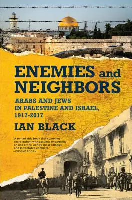 Ellenségek és szomszédok: Arabok és zsidók Palesztinában és Izraelben, 1917-2017 - Enemies and Neighbors: Arabs and Jews in Palestine and Israel, 1917-2017