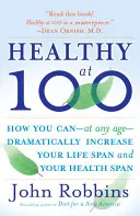 Egészséges 100 évesen: A világ legegészségesebb és leghosszabb életű népeinek tudományosan bizonyított titkai - Healthy at 100: The Scientifically Proven Secrets of the World's Healthiest and Longest-Lived Peoples