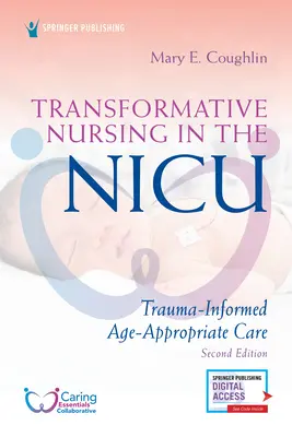 Átalakító ápolás a Nicu-ban, második kiadás: Trauma-informált, életkornak megfelelő ápolás - Transformative Nursing in the Nicu, Second Edition: Trauma-Informed, Age-Appropriate Care