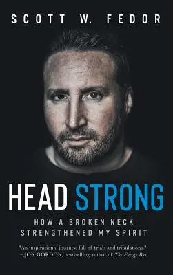 Fejben erős: Hogyan erősítette meg a lelkemet egy nyaktörés - Head Strong: How a Broken Neck Strengthened My Spirit