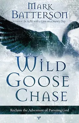 Vadlibakergetés: Visszaszerezni az Isten követésének kalandját - Wild Goose Chase: Reclaim the Adventure of Pursuing God