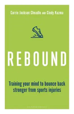 Rebound: Train Your Mind to Bounce Back Stronger from Sports Injuries (Eddzen az elméd, hogy erősebben térj vissza a sportsérülésekből) - Rebound: Train Your Mind to Bounce Back Stronger from Sports Injuries