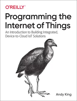 A dolgok internetének programozása: Iot megoldások: Bevezetés az integrált, eszköz-felhő Iot megoldások építésébe - Programming the Internet of Things: An Introduction to Building Integrated, Device-To-Cloud Iot Solutions