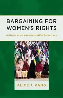 Alkudozás a nők jogaiért: Activism in an aspiring Muslim Democracy - Bargaining for Women's Rights: Activism in an Aspiring Muslim Democracy