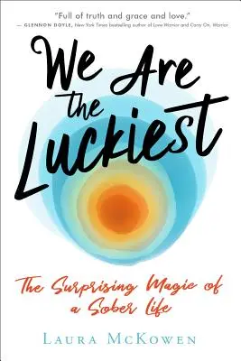 Mi vagyunk a legszerencsésebbek: A józan élet meglepő varázsa - We Are the Luckiest: The Surprising Magic of a Sober Life