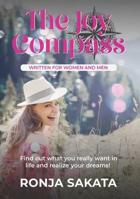 Az Örömiránytű nőknek és férfiaknak íródott: Tudd meg, mit akarsz igazán az életben, és valósítsd meg az álmaidat - The Joy Compass written for Women and Men: Find out what you really want in life and realize your dreams