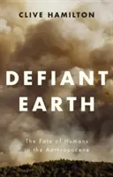 Dacos Föld: Az ember sorsa az antropocénben - Defiant Earth: The Fate of Humans in the Anthropocene