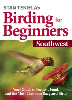 Stan Tekiela's Birding for Beginners: Délnyugat: Az etetők, a táplálék és a leggyakoribb háztáji madarak útmutatója - Stan Tekiela's Birding for Beginners: Southwest: Your Guide to Feeders, Food, and the Most Common Backyard Birds