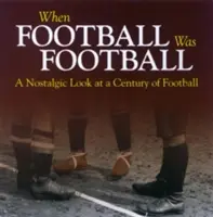 Amikor a futball még futball volt - Nosztalgikus pillantás a labdarúgás egy évszázadára - When Football Was Football - A Nostalgic Look at a Century of Football