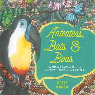 Hangyászok, denevérek és bojók: Az amazóniai esőerdő az erdő aljától a fák tetejéig - Anteaters, Bats & Boas: The Amazon Rainforest from the Forest Floor to the Treetops