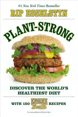 Plant-Strong: Fedezd fel a világ legegészségesebb étrendjét - 150 Engine 2 recepttel - Plant-Strong: Discover the World's Healthiest Diet--With 150 Engine 2 Recipes