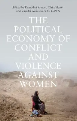 A konfliktusok és a nők elleni erőszak politikai gazdasága: Délről származó esetek - The Political Economy of Conflict and Violence Against Women: Cases from the South