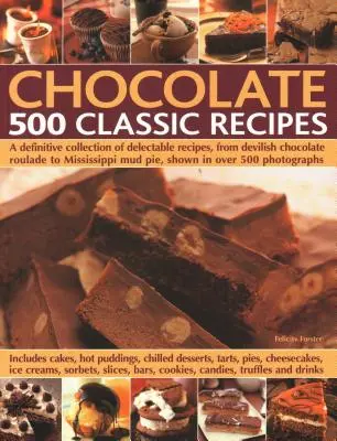 Csokoládé: 500 klasszikus recept: A Definitive Collection of Delectable Receptes, from Devilish Chocolate Roulade to Mississippi Mud Pie, Shown in Over 5 - Chocolate: 500 Classic Recipes: A Definitive Collection of Delectable Recipes, from Devilish Chocolate Roulade to Mississippi Mud Pie, Shown in Over 5