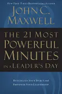 A 21 leghatalmasabb perc egy vezető napjában: Újraéleszteni a lelkedet és megerősíteni a vezetői képességedet - The 21 Most Powerful Minutes in a Leader's Day: Revitalize Your Spirit and Empower Your Leadership