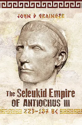 III. Antiokhosz szeleukida birodalma, Kr. e. 223-187 - The Seleukid Empire of Antiochus III, 223-187 BC