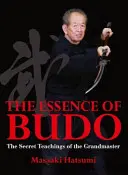 A Budo esszenciája: A nagymester titkos tanításai - The Essence of Budo: The Secret Teachings of the Grandmaster