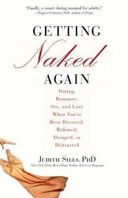 Újra meztelenné válni: Randizás, romantika, szex és szerelem, ha elváltál, megözvegyültél, kidobtak vagy zavart vagy - Getting Naked Again: Dating, Romance, Sex, and Love When You've Been Divorced, Widowed, Dumped, or Distracted