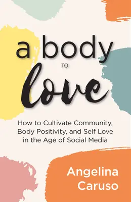 Egy szerethető test: Közösség, testpozitivitás és önszeretet ápolása a közösségi média korában - A Body to Love: Cultivate Community, Body Positivity, and Self-Love in the Age of Social Media