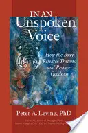 Ki nem mondott hangon: Hogyan szabadítja fel a test a traumát és állítja helyre a jóságot? - In an Unspoken Voice: How the Body Releases Trauma and Restores Goodness