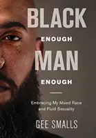 Black Enough Man Enough: Vegyes faji és szexuális folyékonyságom felvállalása - Black Enough Man Enough: Embracing My Mixed Race and Sexual Fluidity