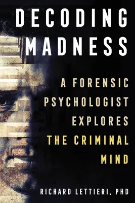 Az őrület megfejtése: Egy törvényszéki pszichológus a bűnözői elme kutatásában - Decoding Madness: A Forensic Psychologist Explores the Criminal Mind